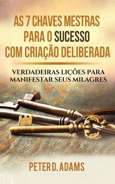 portada As 7 Chaves Mestras Para O Sucesso Com Criação Deliberada: Verdadeiras Lições Para Manifestar Seus Milagres (in Portuguese)