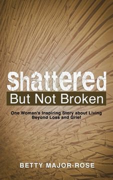 portada Shattered but Not Broken: One Woman's Inspiring Story About Living Beyond Loss and Grief (en Inglés)