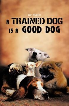 portada a trained dog is a good dog (en Inglés)