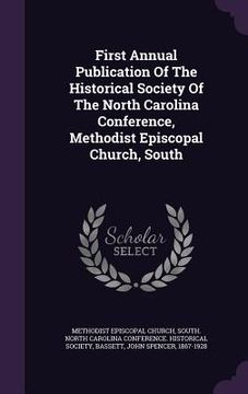portada First Annual Publication Of The Historical Society Of The North Carolina Conference, Methodist Episcopal Church, South (en Inglés)