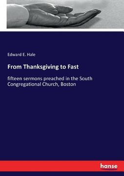 portada From Thanksgiving to Fast: fifteen sermons preached in the South Congregational Church, Boston