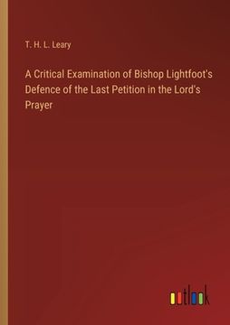 portada A Critical Examination of Bishop Lightfoot's Defence of the Last Petition in the Lord's Prayer (en Inglés)