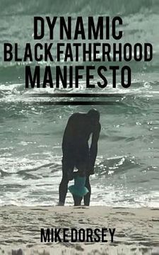 portada Dynamic Black Fatherhood Manifesto: A Commitment to Excellence in Life, Fatherhood and the Support of Dynamic Black Men
