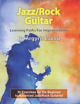 portada Jazz/Rock Guitar Learning Paths For Improvisation: 30 Exercises for the Beginner to Advanced Jazz/Rock Guitarist (en Inglés)