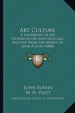portada art culture: a handbook of art technicalities and criticism, selected from the works of john ruskin (1888) (en Inglés)