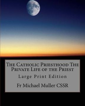 portada The Catholic Priesthood The Private Life of the Priest: Large Print Edition (en Inglés)