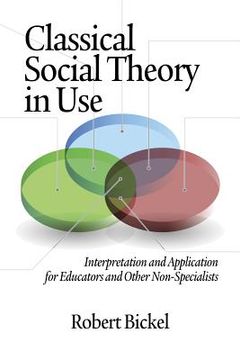 portada Classical Social Theory in Use: Interpretation and Application for Educators and Other Non-Specialists (en Inglés)