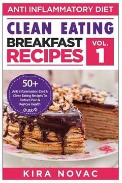 portada Clean Eating: Anti-Inflammatory Breakfast Recipes: 50+ Anti Inflammation Diet & Clean Eating Recipes To Reduce Pain And Restore Heal (en Inglés)