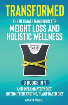 portada Transformed: The Ultimate Handbook for Weight Loss and Holistic Wellness - 3 Books in 1: Anti-Inflammatory Diet, Intermittent Fasti