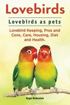 portada Lovebirds. Lovebirds as Pets. Lovebird Keeping, Pros and Cons, Care, Housing, Diet and Health. (en Inglés)