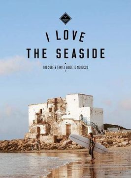 portada I Love the Seaside the Surf & Travel Guide to Morocco: The Surf and Travel Guide to Morocco (en Inglés)