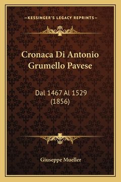 portada Cronaca Di Antonio Grumello Pavese: Dal 1467 Al 1529 (1856) (in Italian)