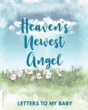 portada Heaven's Newest Angel Letters To My Baby: A Diary Of All The Things I Wish I Could Say Newborn Memories Grief Journal Loss of a Baby Sorrowful Season (in English)