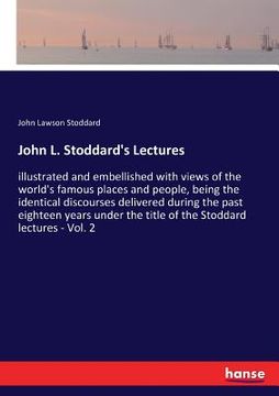 portada John L. Stoddard's Lectures: illustrated and embellished with views of the world's famous places and people, being the identical discourses deliver