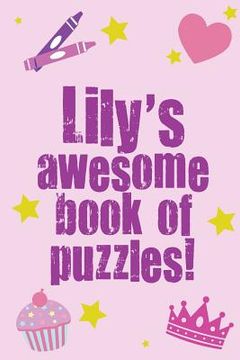 portada Lily's Awesome Book Of Puzzles!: Children's puzzle book containing 20 unique personalised puzzles as well as a mix of 80 other fun puzzles (en Inglés)