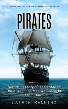 portada Pirates: Golden Age of Piracy & History From Beginning to End (Surprising Story of the Caribbean Pirates and the Man Who Brough (en Inglés)