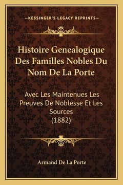 portada Histoire Genealogique Des Familles Nobles Du Nom De La Porte: Avec Les Maintenues Les Preuves De Noblesse Et Les Sources (1882) (en Francés)