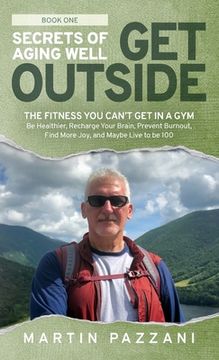 portada Secrets of Aging Well - Get Outside: The Fitness You Can't Get in a Gym - Be Healthier, Recharge Your Brain, Prevent Burnout, Find More Joy, and Maybe (en Inglés)