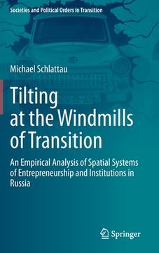 portada Tilting at the Windmills of Transition: An Empirical Analysis of Spatial Systems of Entrepreneurship and Institutions in Russia (en Inglés)