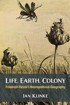 portada Life, Earth, Colony: Friedrich Ratzel's Necropolitical Geography (Social History, Popular Culture, and Politics in Germany) (in English)