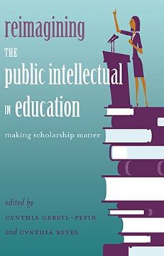 portada Reimagining the Public Intellectual in Education: Making Scholarship Matter (Counterpoints)