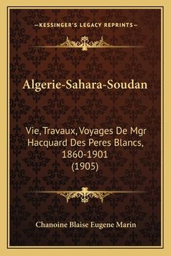 portada Algerie-Sahara-Soudan: Vie, Travaux, Voyages De Mgr Hacquard Des Peres Blancs, 1860-1901 (1905) (en Francés)