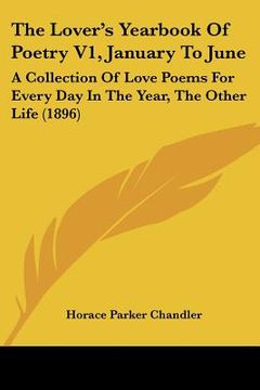 portada the lover's yearbook of poetry v1, january to june: a collection of love poems for every day in the year, the other life (1896) (en Inglés)