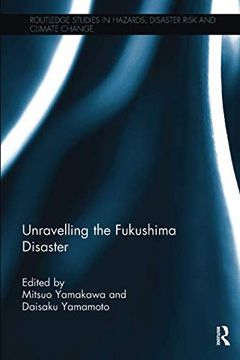 portada Unravelling the Fukushima Disaster (Routledge Studies in Hazards, Disaster Risk and Climate Change) (en Inglés)