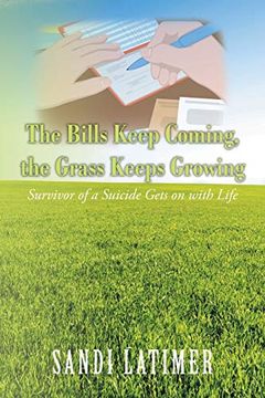portada The Bills Keep Coming, the Grass Keeps Growing: Survivor of a Suicide Gets on With Life (en Inglés)