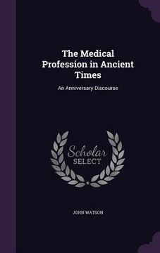 portada The Medical Profession in Ancient Times: An Anniversary Discourse