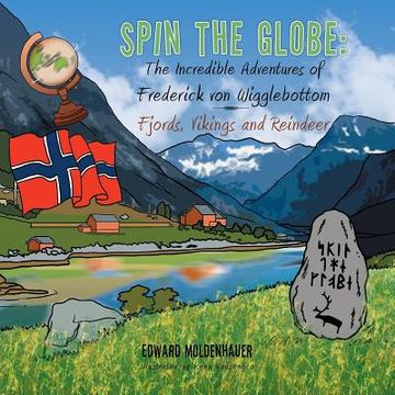 portada Spin the Globe: The Incredible Adventures of Frederick Von Wigglebottom: Fjords, Vikings and Reindeer (en Inglés)