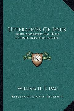 portada utterances of jesus: brief addresses on their connection and import (en Inglés)