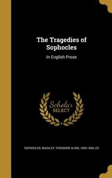 portada The Tragedies of Sophocles: In English Prose (en Inglés)