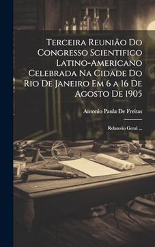 portada Terceira Reunião do Congresso Scientifico Latino-Americano Celebrada na Cidade do rio de Janeiro em 6 a 16 de Agosto de 1905: Relatorio Geral. (in Portuguese)