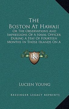 portada the boston at hawaii: or the observations and impressions of a naval officer during a stay of fourteen months in those islands on a man-of-w (en Inglés)