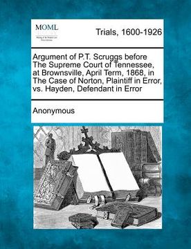 portada argument of p.t. scruggs before the supreme court of tennessee, at brownsville, april term, 1868, in the case of norton, plaintiff in error, vs. hayde (in English)