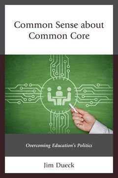 portada Common Sense about Common Core: Overcoming Education's Politics