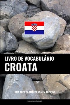 portada Livro de Vocabulário Croata: Uma Abordagem Focada Em Tópicos (en Portugués)