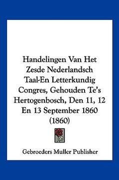 portada Handelingen Van Het Zesde Nederlandsch Taal-En Letterkundig Congres, Gehouden Te's Hertogenbosch, Den 11, 12 En 13 September 1860 (1860)