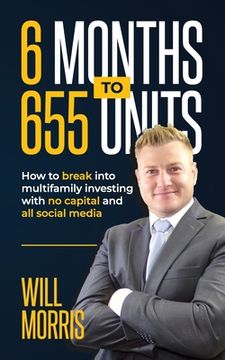 portada 6 Months To 655 Units: How to Break into Multifamily with Zero Capital and All Social Media (en Inglés)
