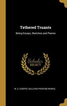 portada Tethered Truants: Being Essays, Sketches and Poems (in English)