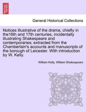portada notices illustrative of the drama, chiefly in the16th and 17th centuries, incidentally illustrating shakespeare and contemporaries; extracted from the (en Inglés)