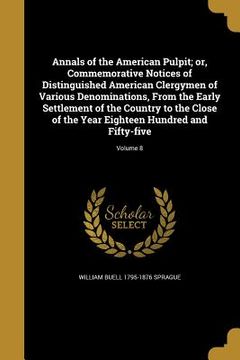 portada Annals of the American Pulpit; or, Commemorative Notices of Distinguished American Clergymen of Various Denominations, From the Early Settlement of th (en Inglés)