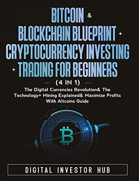 portada Bitcoin & Blockchain Blueprint + Cryptocurrency Investing + Trading for Beginners (4 in 1): The Digital Currencies Revolution& the Technology + Mining Explained & Maximize Profits With Altcoins Guide 
