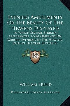 portada evening amusements or the beauty of the heavens displayed: in which several striking appearances, to be observed on various evenings in the heavens, d (en Inglés)