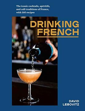 portada Drinking French: The Iconic Cocktails, Apéritifs, and Café Traditions of France, With 160 Recipes (in English)