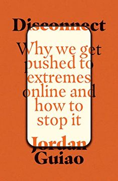 portada Disconnect: Why We Get Pushed to Extremes Online and How to Stop It