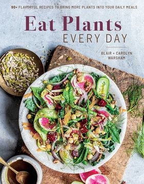 portada Eat Plants Everyday: 75+ Flavorful Recipes to Bring More Plants Into Your Daily Meals (en Inglés)