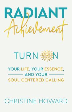 portada Radiant Achievement: Turn on Your Life, Your Essence, and Your Soul-Centered Calling (en Inglés)