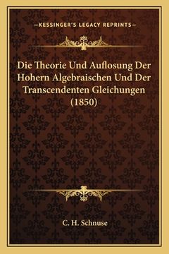 portada Die Theorie Und Auflosung Der Hohern Algebraischen Und Der Transcendenten Gleichungen (1850) (in German)
